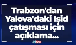 Trabzon'dan Yalova'daki Işid çatışması için açıklama...