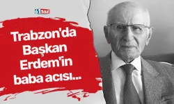 Trabzon'da Başkan Erdem'in baba acısı...