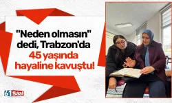 "Neden olmasın" dedi, Trabzon'da 45 yaşında hayaline kavuştu!