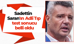 Sadettin Saran'ın Adli Tıp test sonucu belli oldu