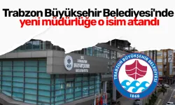 Trabzon Büyükşehir Belediyesi'nde yeni müdürlüğe o isim atandı