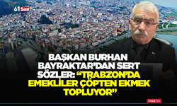 Başkan Burhan Bayraktar’dan sert sözler: “Trabzon’da emekliler çöpten ekmek topluyor”