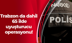 Trabzon da dahil  65 ilde  uyuşturucu  operasyonu!