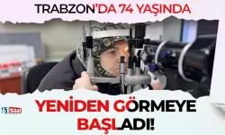 Trabzon'da 74 yaşında yeniden görmeye başladı!