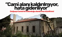 Gazipaşa Camisi’nin bulunduğu alanda imar düzeltmesi: “Cami alanı kaldırılmıyor, hata gideriliyor”