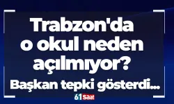 Trabzon'da o okul neden açılmıyor? Başkan tepki gösterdi...