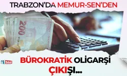 Trabzon'da Memur-Sen'den bürokratik oligarşi çıkışı...