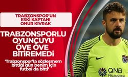 Onur Kıvrak, Trabzonsporlu oyuncuyu öve öve bitiremedi!