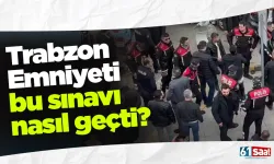 Trabzon Emniyeti bu sınavı nasıl geçti?