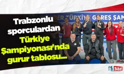 Trabzonlu sporculardan Türkiye Şampiyonası'nda gurur tablosu...