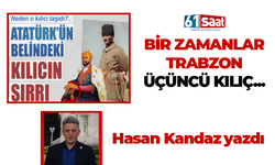 Hasan Kandaz yazdı! Bir Zamanlar Trabzon! Üçüncü Kılıç…