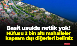 Basit usulde netlik yok! Nüfusu 2 bin altı mahalleler kapsam dışı diğerleri belirsiz