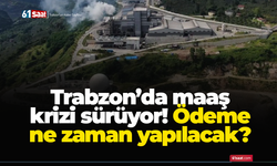 Trabzon’da maaş krizi sürüyor! Ödeme ne zaman yapılacak?