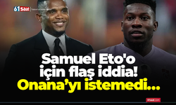 Samuel Eto'o için flaş iddia! Andre Onana’yı istemedi…