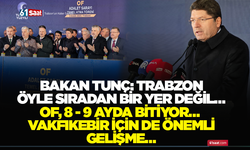 Bakan Tunç: Trabzon öyle sıradan bir yer değil… Of, 8-9 ayda bitiyor… Vakfıkebir için de önemli gelişme…