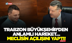 Trabzon Büyükşehir’den anlamlı hareket… Meclisin açılışını yaptı!