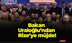 Bakan Uraloğlu’ndan Rize’ye müjde!