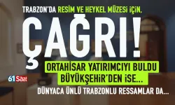 Trabzon’a Resim ve Heykel Müzesi için çağrı... Ortahisar yatırımcıyı buldu, büyükşehir ise...