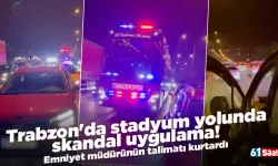 Trabzon'da stadyum yolunda skandal uygulama! Emniyet müdürünün talimatı kurtardı