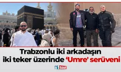 Trabzonlu iki arkadaşın iki teker üzerinde ‘Umre' serüveni