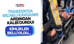 Trabzon'da bıçaklı kavganın ardından kalp masajıyla hayata döndürüldü! Kimlikler belli oldu...