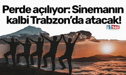 Perde açılıyor: Sinemanın kalbi Trabzon’da atacak!