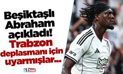 Beşiktaşlı Abraham açıkladı! Trabzon deplasmanı için uyarmışlar...