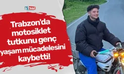 Trabzon'da motosiklet tutkunu genç 10 günlük yaşam mücadelesini kaybetti!