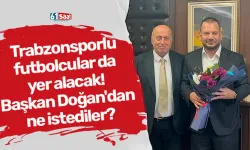 Trabzonsporlu futbolcular da yer alacak! Peki Başkan Doğan'dan ne istediler?