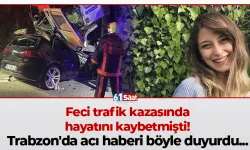 Feci trafik kazasında hayatını kaybetmişti! Trabzon'da acı haberi böyle duyurdu...