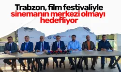 Trabzon, film festivaliyle sinemanın merkezi olmayı hedefliyor