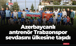 Azerbaycanlı antrenör Trabzonspor sevdasını ülkesine taşıdı