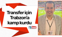 Transfer için Trabzon'a kamp kurdu