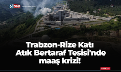 Trabzon-Rize Katı Atık Bertaraf Tesisi'nde maaş krizi!