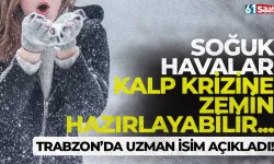 Trabzon'da uzman isim açıkladı! Soğuk havalar kalp krizine zemin hazırlayabilir...