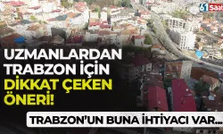 Uzmanlardan Trabzon için dikkat çeken öneri! Trabzon'un buna ihtiyacı var...