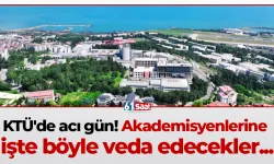 KTÜ'de acı gün! Akademisyenlerine işte böyle veda edecekler...