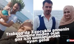 Trabzon'da 3 çocuklu annenin ölümüne neden olan gaz için uzmanlardan uyarı geldi