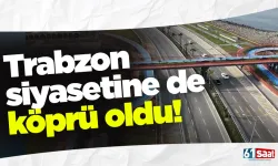 Trabzon siyasetine de köprü oldu!