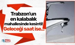 Trabzon'un en kalabalık mahallesinde su kesintisi! Geleceği saat ise...