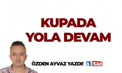 Özden Ayvaz yazdı! Kupada yola devam