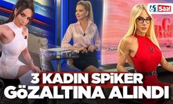 3 kadın spiker gözaltına alındı!