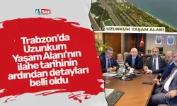 Trabzon'da Uzunkum Yaşam Alanı'nın ilahe tarihinin ardından detayları belli oldu