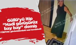 TÜBİTAK görüntülerdeki sesi temizledi! Güllü'yü itip "Hadi görüşürüz bay bay" demiş