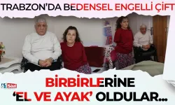 Trabzon'da bedensel engelli çift, birbirine ‘el ve ayak’ oldu!