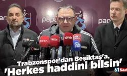 Trabzonspor'dan Beşiktaş'a, 'Herkes haddini bilsin'