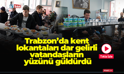 Trabzon’da kent lokantaları dar gelirli vatandaşların yüzünü güldürdü