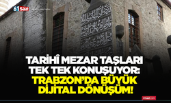 Tarihî mezar taşları tek tek konuşuyor: Trabzon’da büyük dijital dönüşüm!