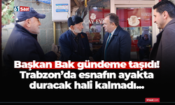 Başkan Bak gündeme taşıdı! Trabzon’da esnafın ayakta duracak hali kalmadı...