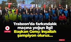 Trabzon’da farkındalık maçına yoğun ilgi! Başkan Genç: İnşallah şampiyon oluruz…